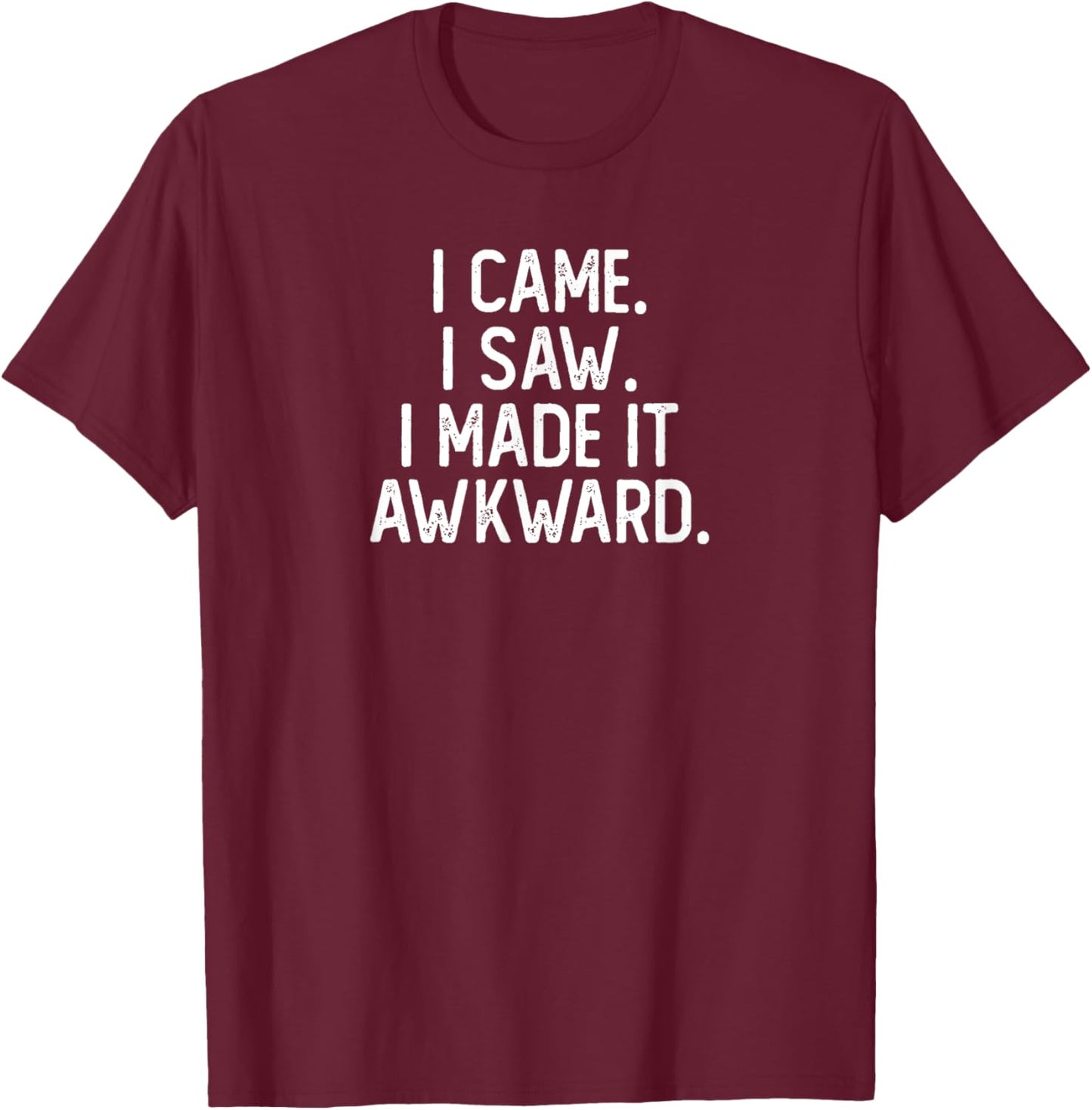 I Came I Saw I Made It Awkward Funny Funny Introvert T-Shirt - T-Shirt | Maroon