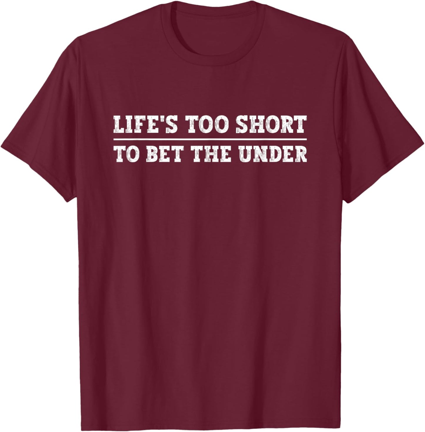 Life's Too Short To Bet The Under Life Is Too Short Betting T-Shirt - T-Shirt | Maroon
