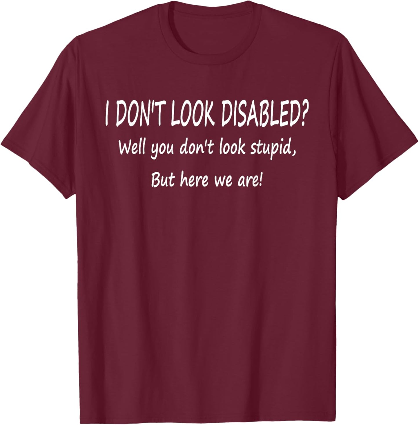 I Don't Look Disabled? Well You Don't Look Stupid T-Shirt - T-Shirt | Maroon