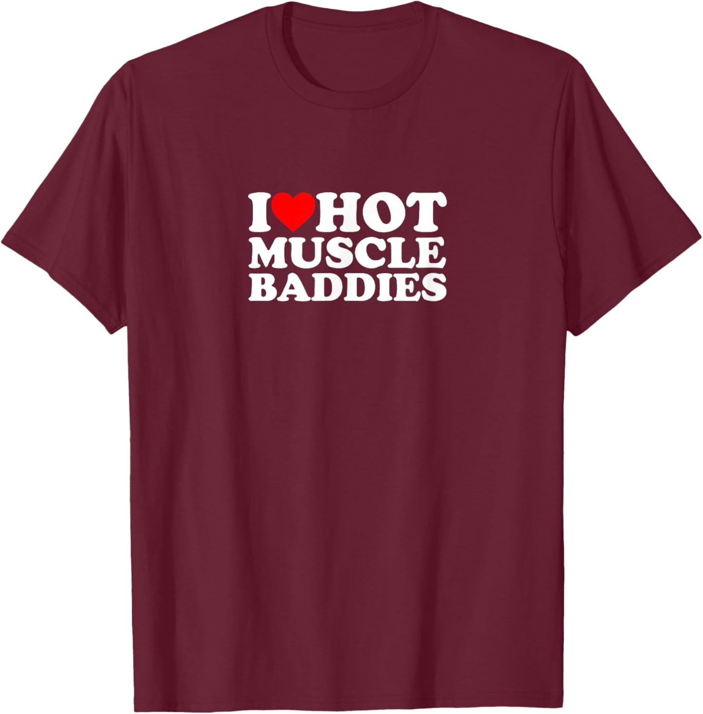 I Love Heart Hot Muscle Baddies Gym Bro Buff Lifting Weights T-Shirt - T-Shirt | Maroon