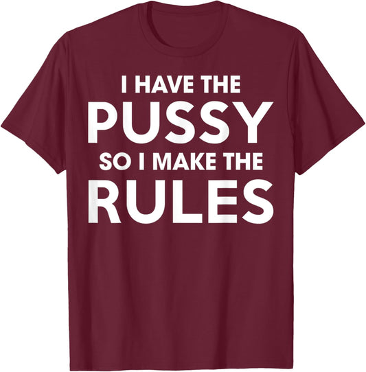 I Have The Pussy I Make The Rules Funny Sarcastic Adult T-Shirt - T-Shirt | Maroon