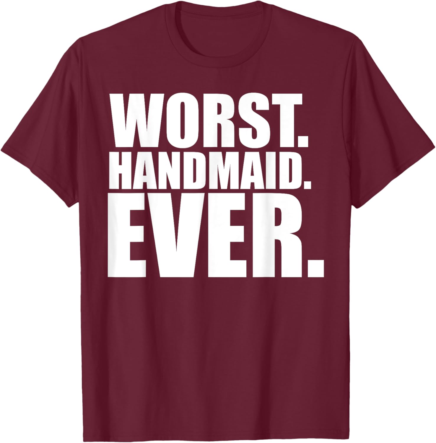 Funny Worst Handmaid Ever Shirt - Adults - Black - Small - Short Sleeve T-Shirt - T-Shirt | Maroon