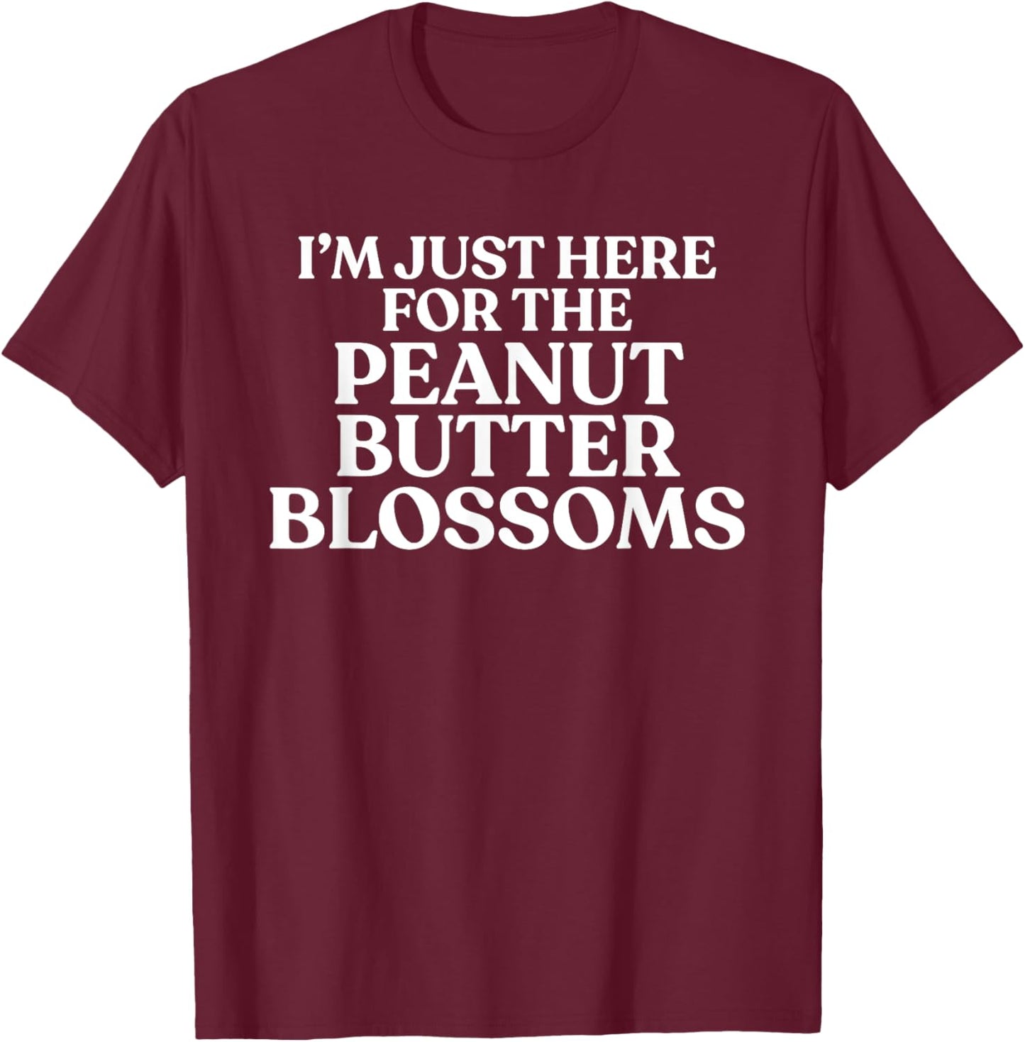 I'm Just Here For The Peanut Butter Blossoms Cookie Lover T-Shirt - T-Shirt | Maroon