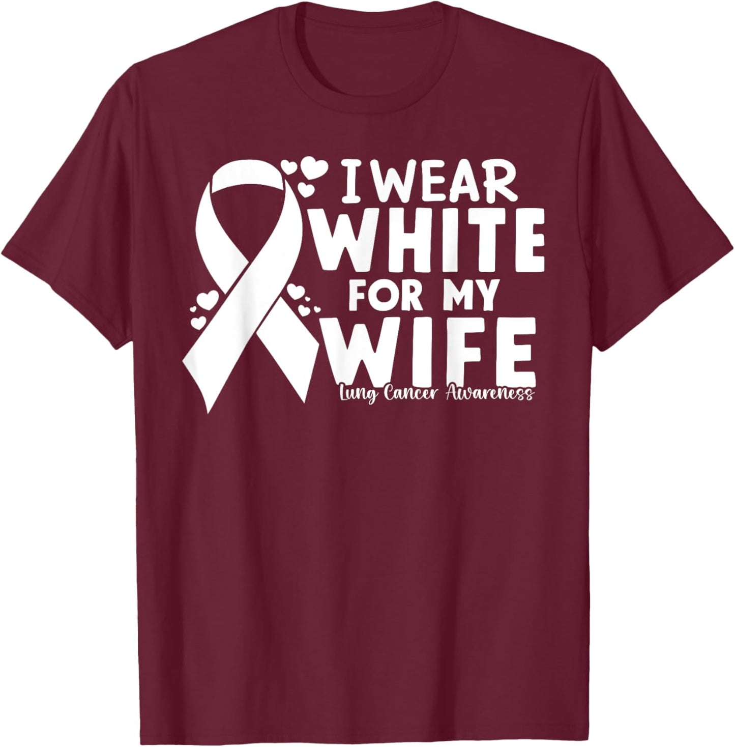 I Wear White For My Wife Lung Cancer Awareness Warrior T-Shirt - T-Shirt | Maroon