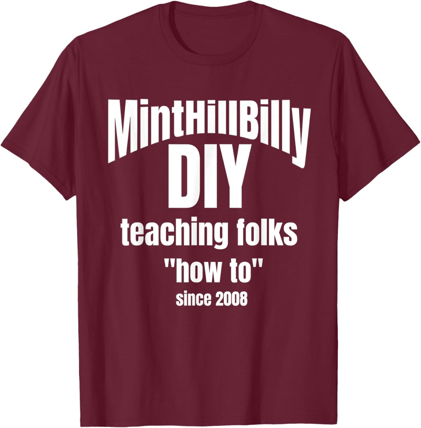 MintHillBilly DIY Teaching Folks How To since 2008 T-Shirt - T-Shirt | Maroon