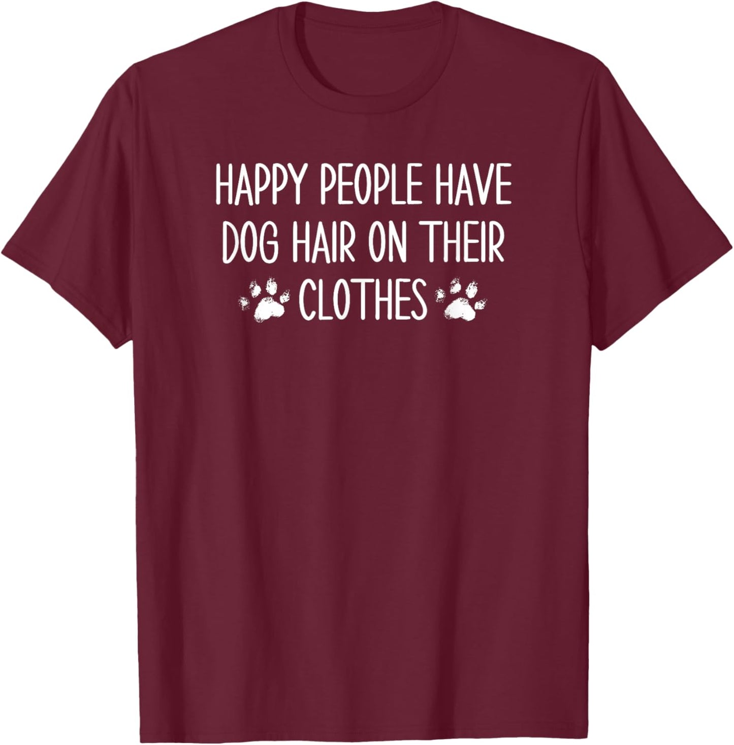 Dog Owners Cute Happy People Have Dog Hair On Their Clothes T-Shirt - T-Shirt | Maroon
