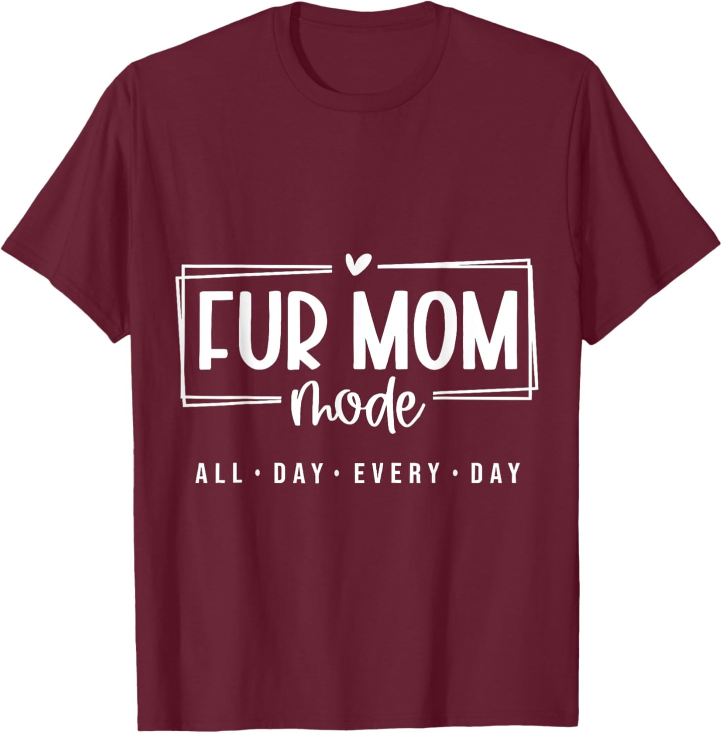 Fur Mom Mode All Day Every Day Pet Lover T-Shirt - T-Shirt | Maroon