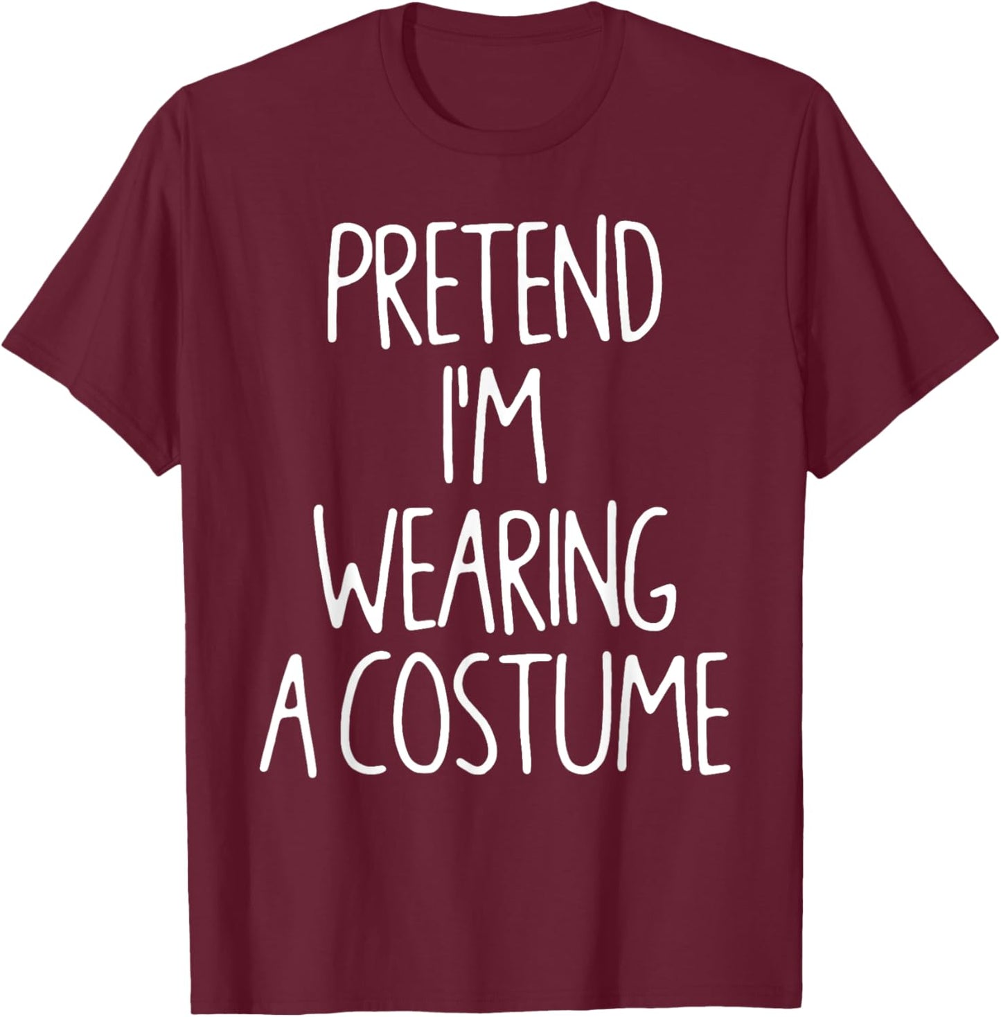 Pretend I'm Wearing A Costume Lazy Easy Halloween Costume T-Shirt - T-Shirt | Maroon