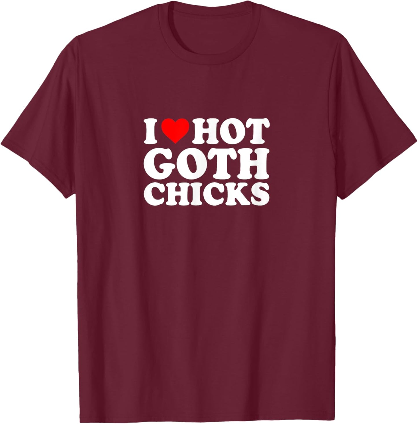 I Love Heart Hot Goth Chicks Simple Funny Cute T-Shirt - T-Shirt | Maroon
