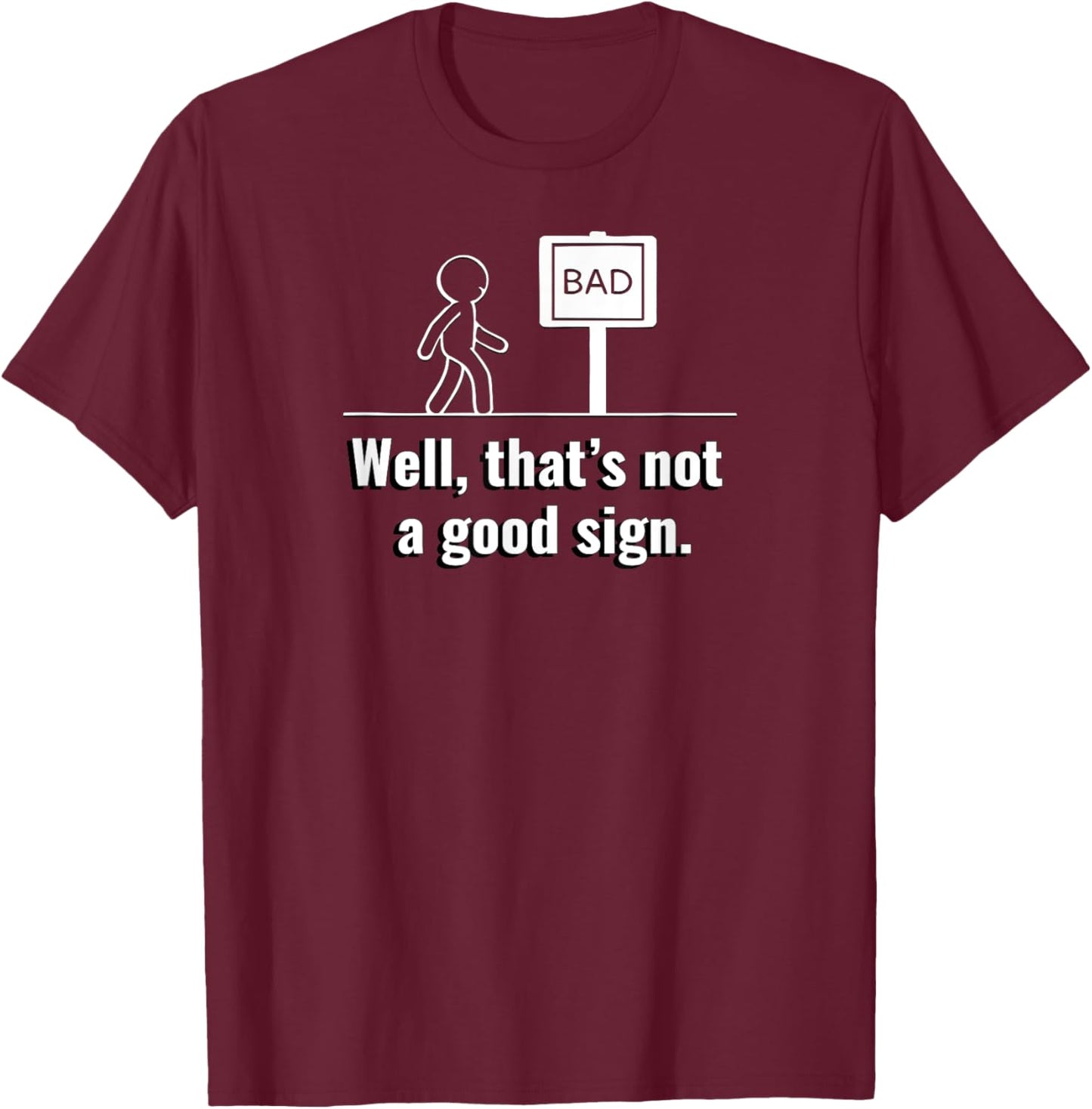 Not A Good Sign Stick Figure Graphic Hilarious Funny Gift T-Shirt - T-Shirt | Maroon