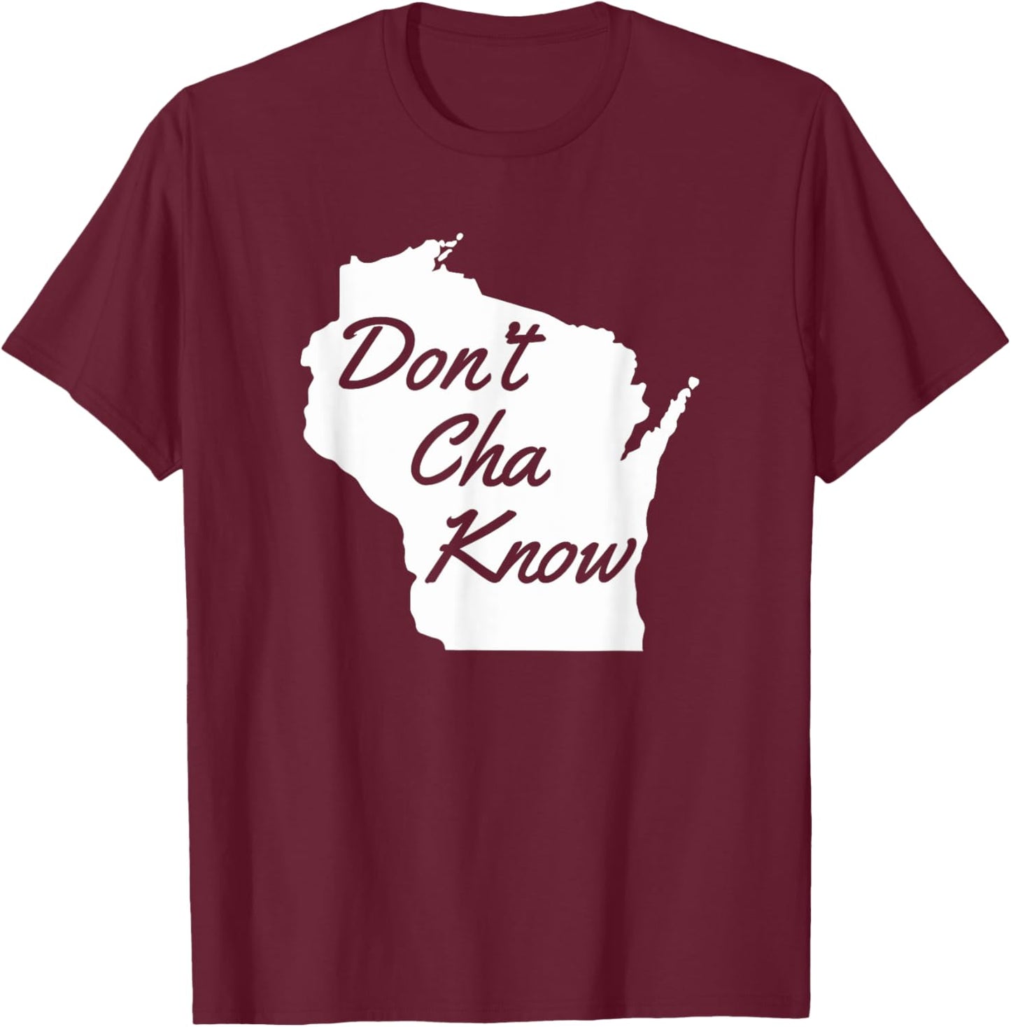Don't Cha know Funny Wisconsin saying Midwestern humor T-Shirt - T-Shirt | Maroon