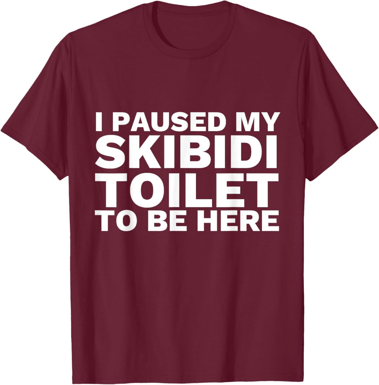 I Paused My Skibidi Toilet To Be Here Funny Slang T-Shirt - T-Shirt | Maroon