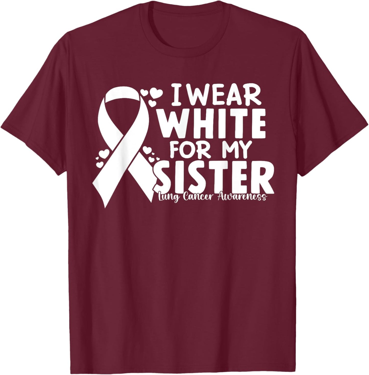 I Wear White For My Siste Lung Cancer Awareness White Ribbon T-Shirt - T-Shirt | Maroon