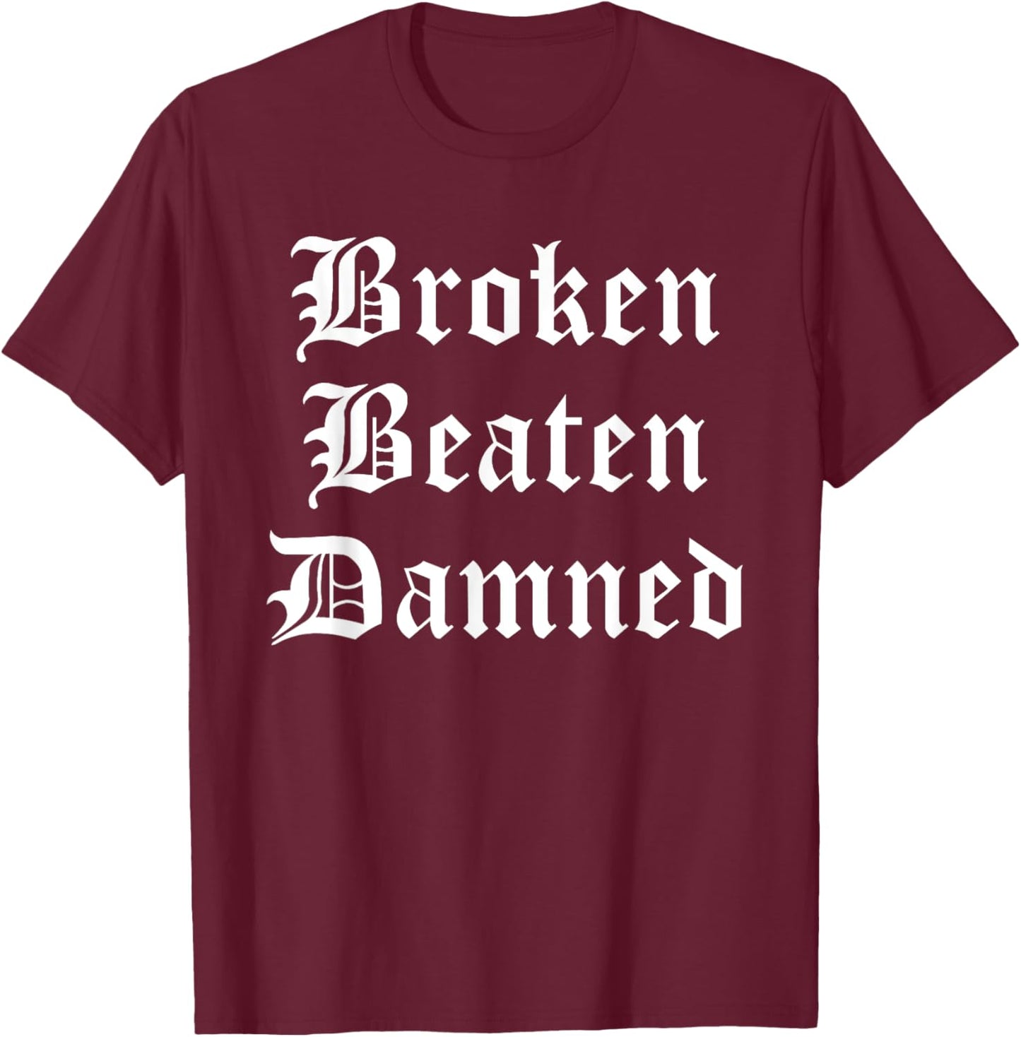 Broken Beaten Damned - Funny Emo Slogan Goth Music Lover T-Shirt - T-Shirt | Maroon