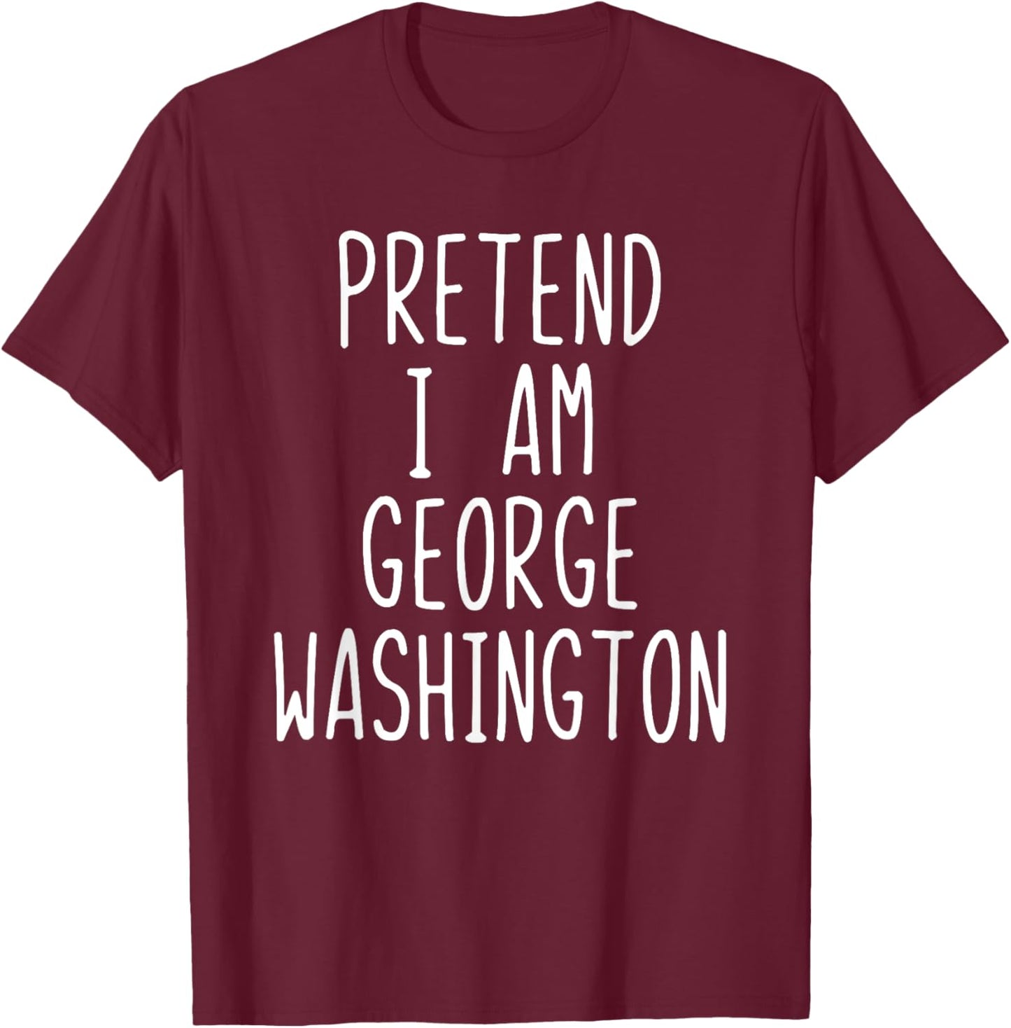 Pretend I'm George Washington Costume Halloween Lazy Quick T-Shirt - T-Shirt | Maroon