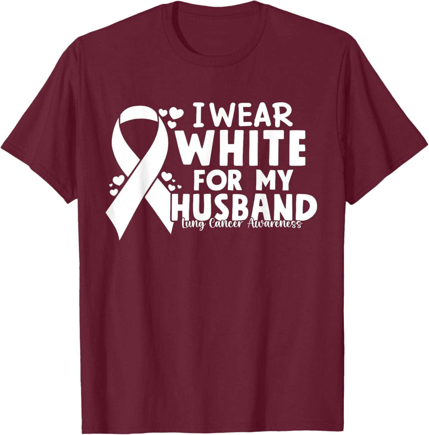 I Wear White For My Husband Lung Cancer Awareness T-Shirt - T-Shirt | Maroon