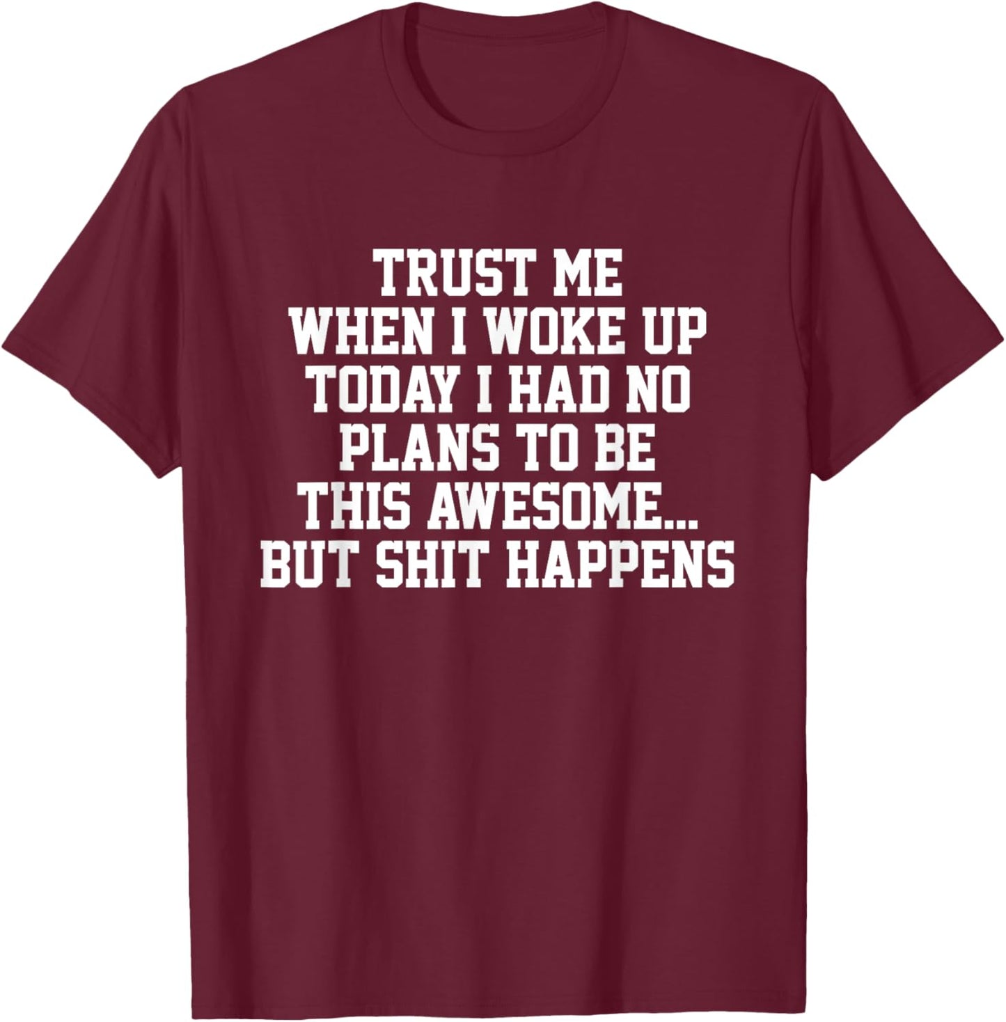Trust Me When I Woke Up Today I Had No Plans To Be Awesome T-Shirt - T-Shirt | Maroon