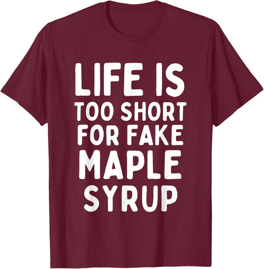 Life is Too Short for Fake Maple Syrup T-Shirt - T-Shirt | Maroon