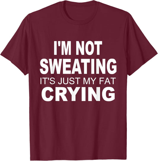 I'm Not Sweating It's Just My Fat Crying Funny Humor Saying T-Shirt - T-Shirt | Maroon