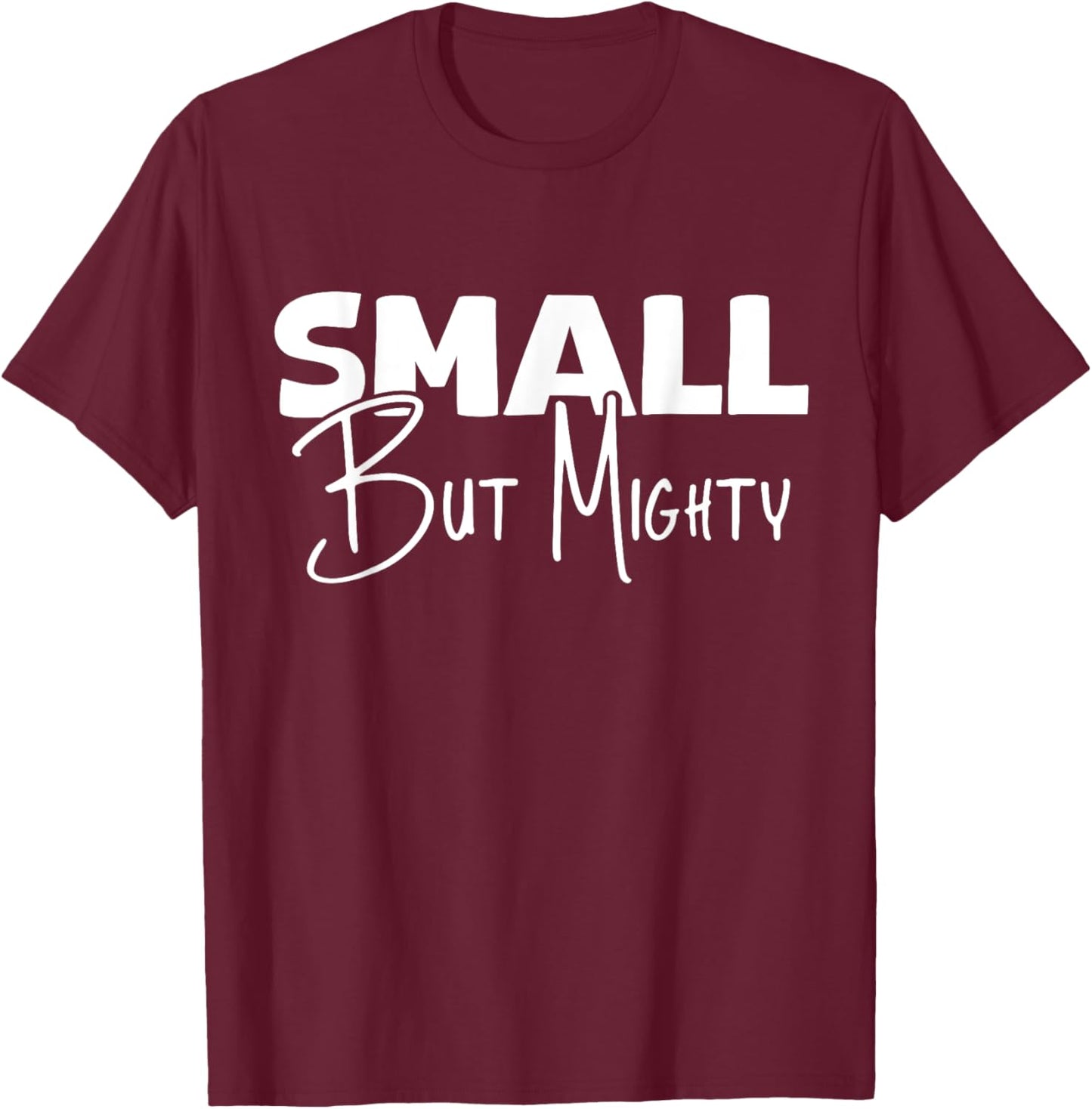 Small But Mighty | Inspirational & Empowering T-Shirt - T-Shirt | Maroon