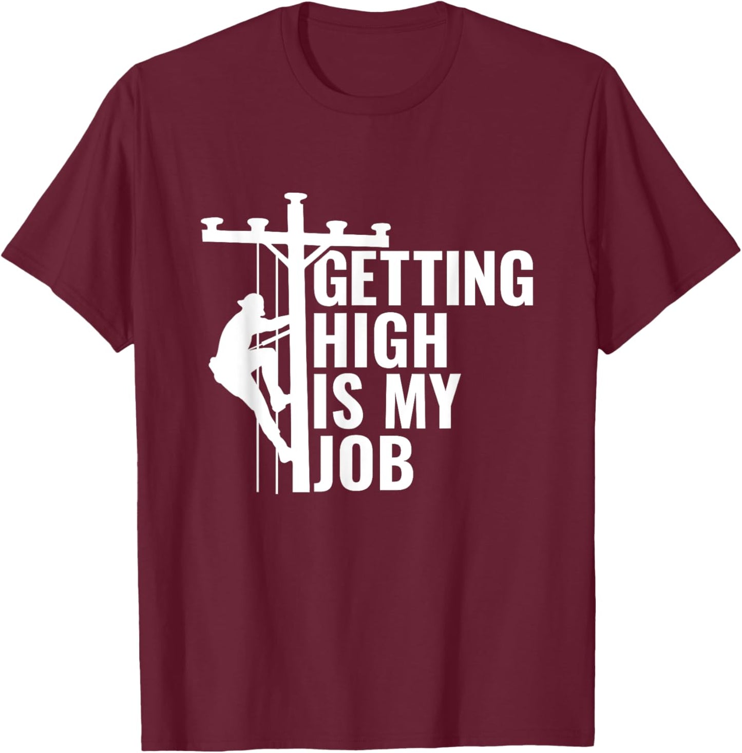 Getting High Is My Job Lineman Powerline Lineworker T-Shirt - T-Shirt | Maroon