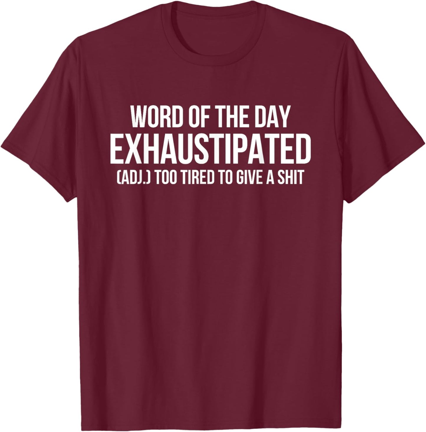 Word Of The Day Exhaustipated Adj Too Tired To Give A Shit T-Shirt - T-Shirt | Maroon