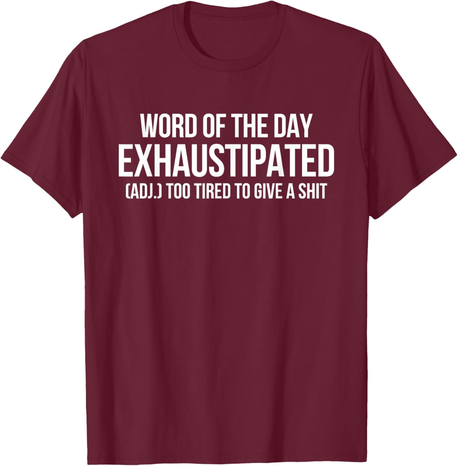 Word Of The Day Exhaustipated Adj Too Tired To Give A Shit T-Shirt - T-Shirt | Maroon