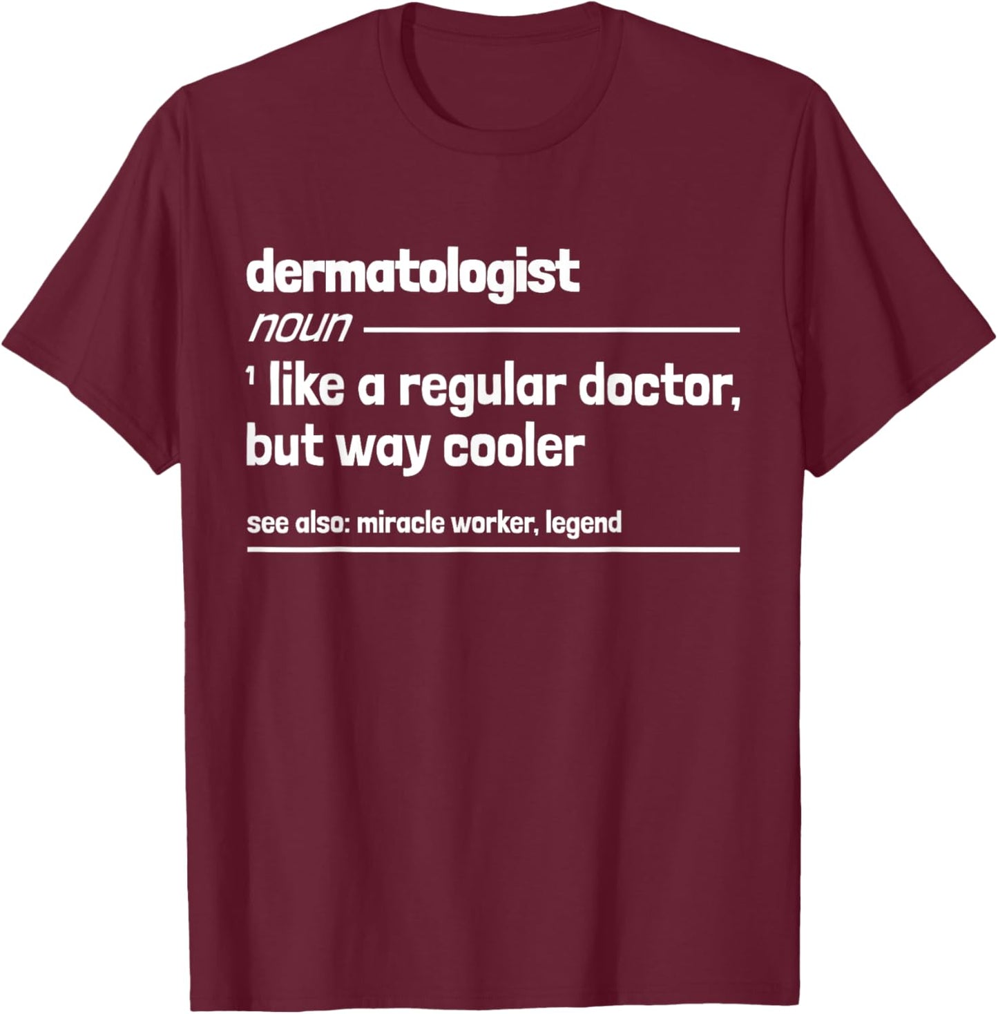 Dermatologist Like a Regular Doctor But Way Cooler Funny T-Shirt - T-Shirt | Maroon