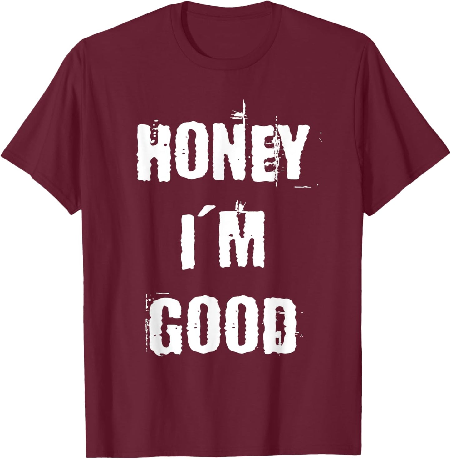 Honey I'm Good T-Shirt - T-Shirt | Maroon