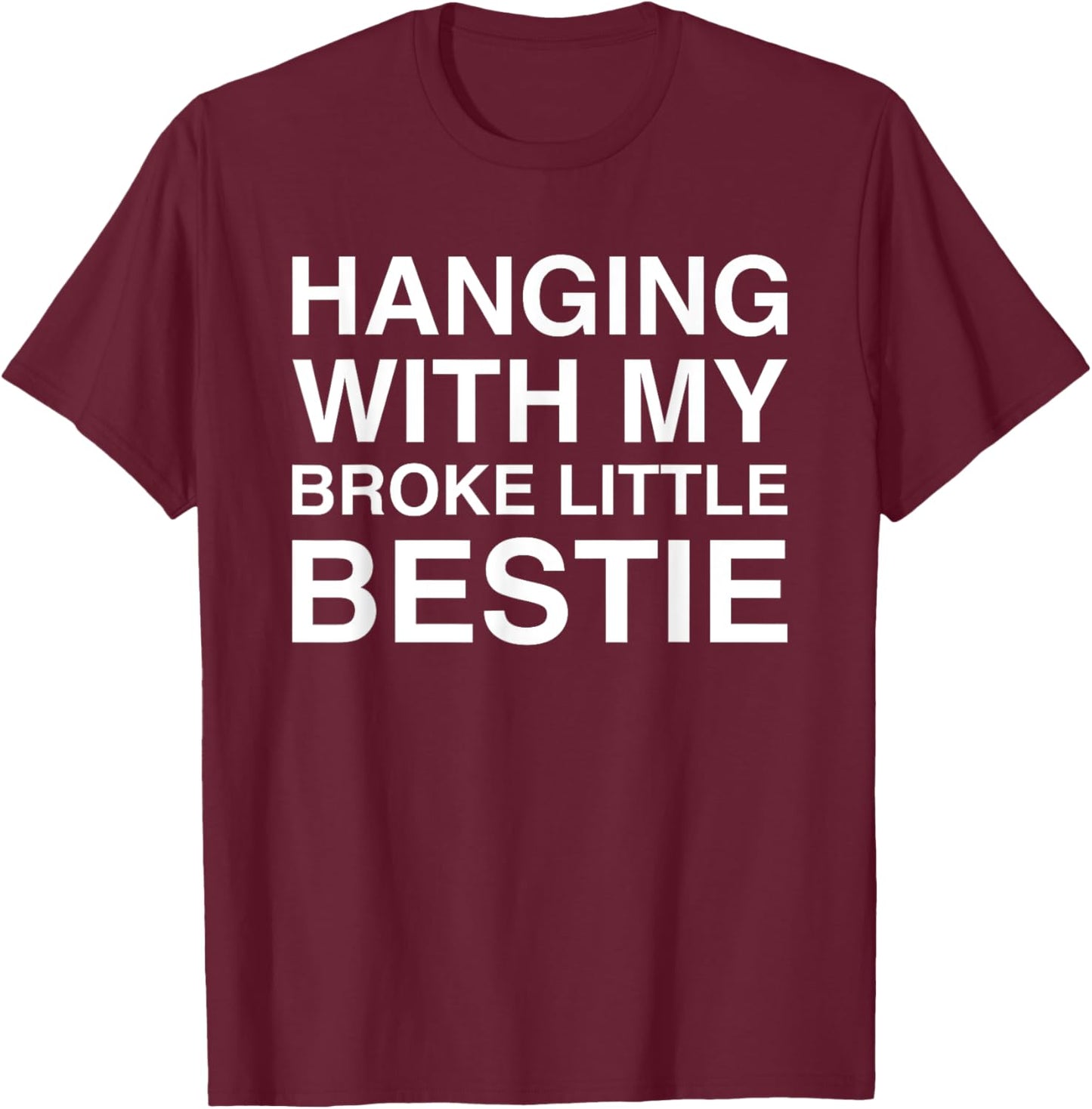Hanging With My Broke Little Bestie T-Shirt - T-Shirt | Maroon