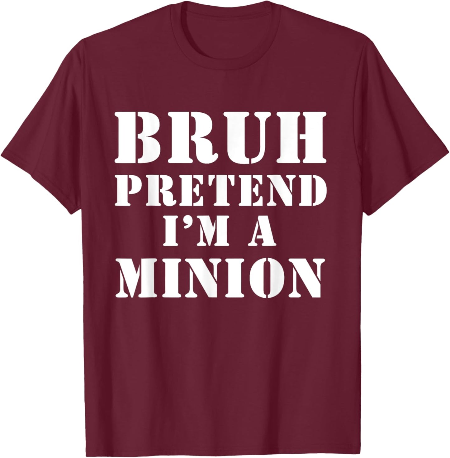 Bruh pretend I’m a minion T-Shirt - T-Shirt | Maroon