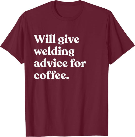 Will Give Welding Advice For Coffee Funny T-Shirt - T-Shirt | Maroon