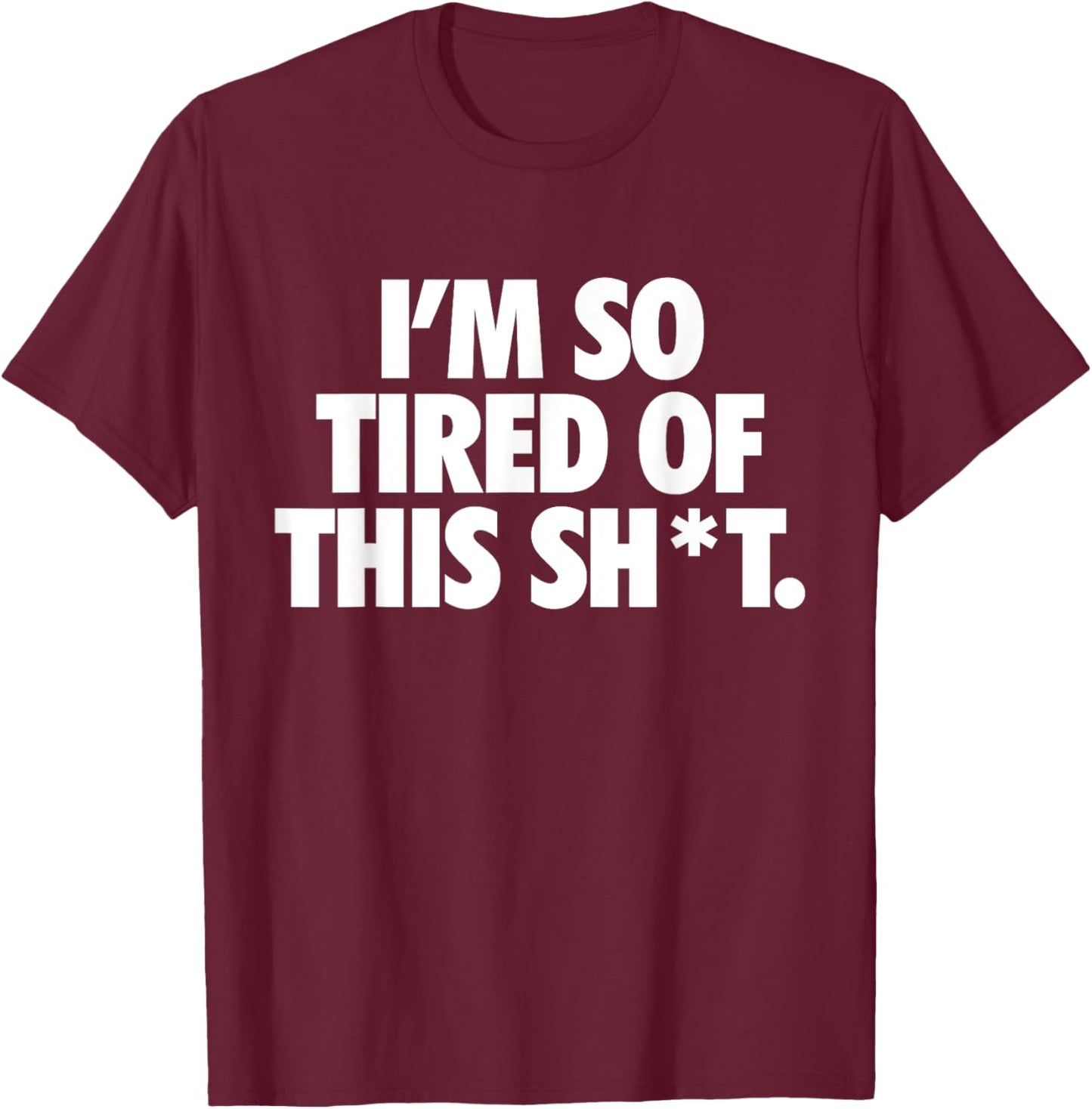 Funny Trendy Idea Quotes Women I'm So Tired Of This Shit Funny Apparels. -Adults , Black, Small, Short Sleeve T-Shirt - T-Shirt | Maroon
