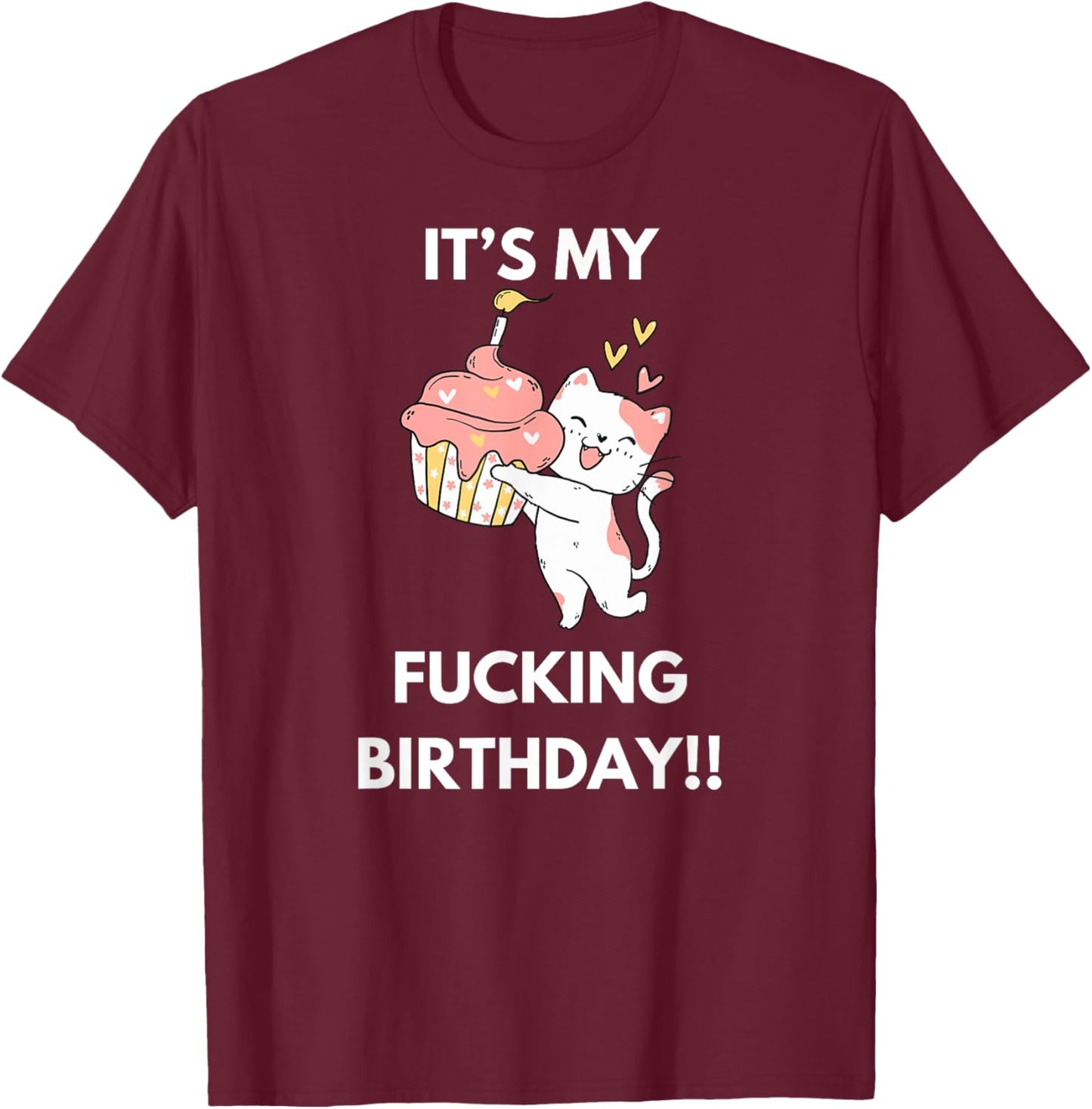 It's My Fucking Birthday Funny Humourous Party Fuck B-Day T-Shirt - T-Shirt | Maroon