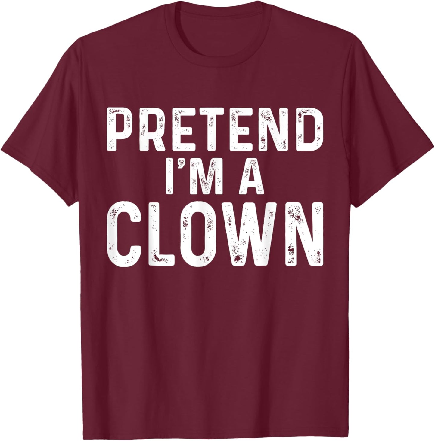 Pretend I'm A Clown Halloween Costume T-Shirt - T-Shirt | Maroon