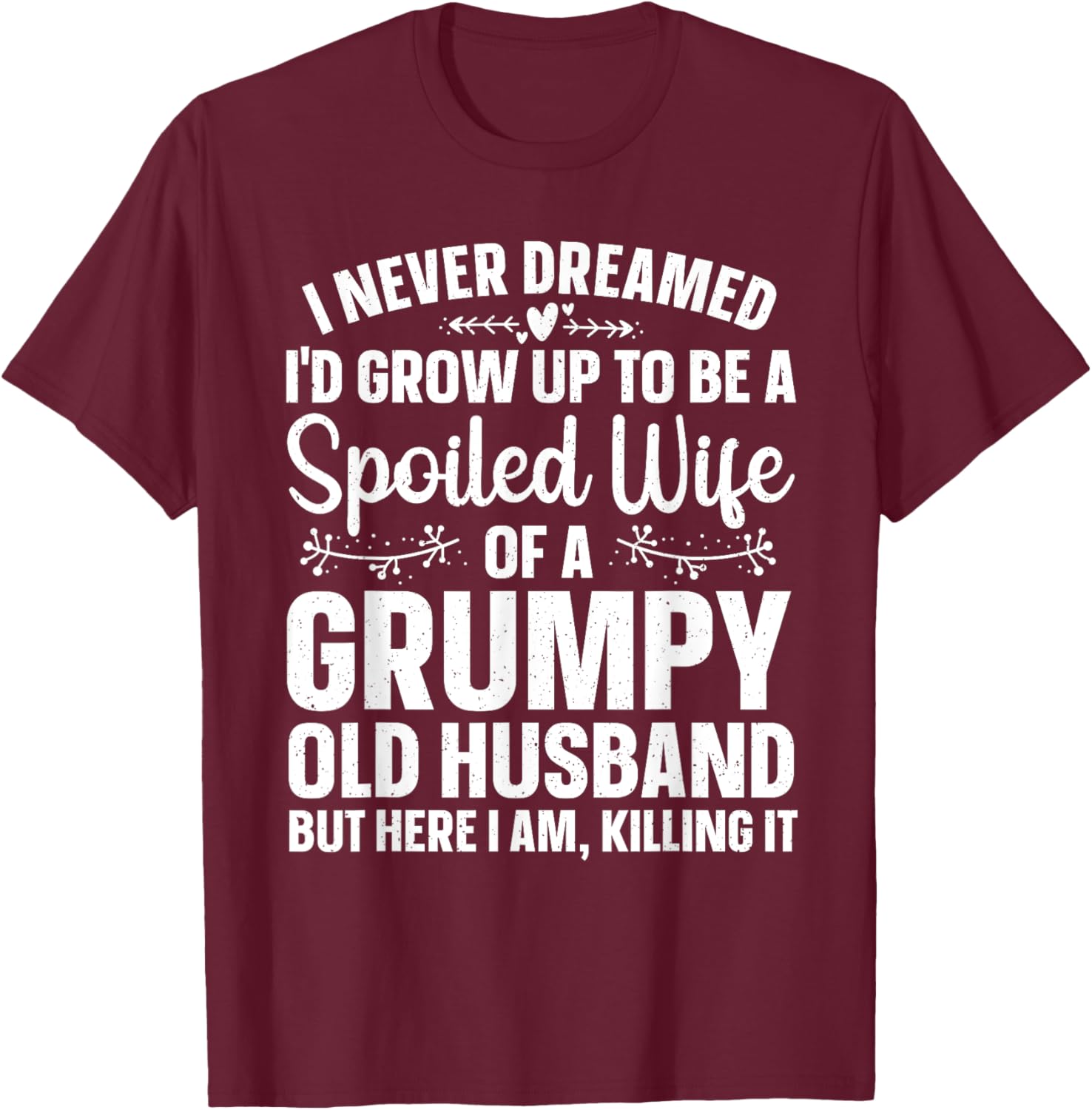 Funny Spoiled Wife Art Girls Grumpy Old Husband T-Shirt - T-Shirt | Maroon