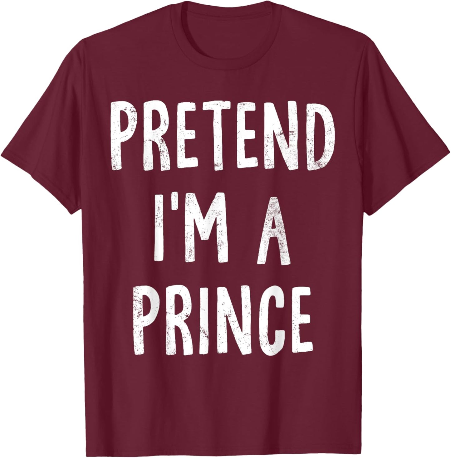 Pretend I'm A Prince Lazy Easy Halloween Costume T-Shirt - T-Shirt | Maroon