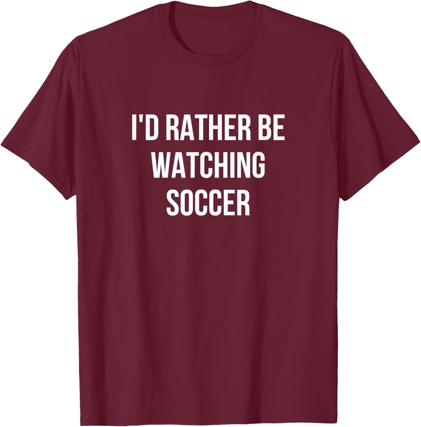 I'd Rather Be Watching Soccer T-Shirt - T-Shirt | Maroon