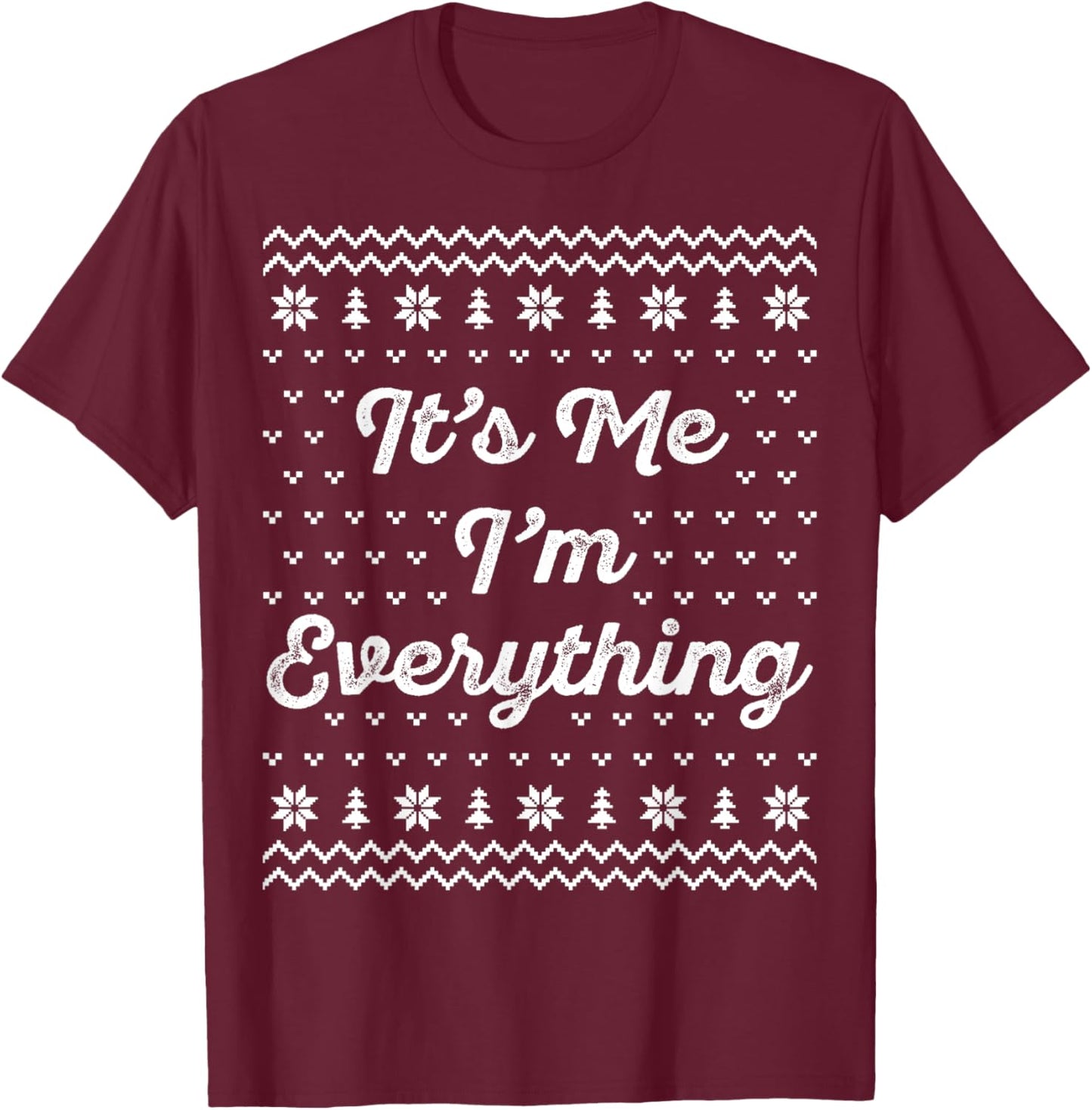 I Have Everything I Want for Christmas Its Me Im Everything T-Shirt - T-Shirt | Maroon