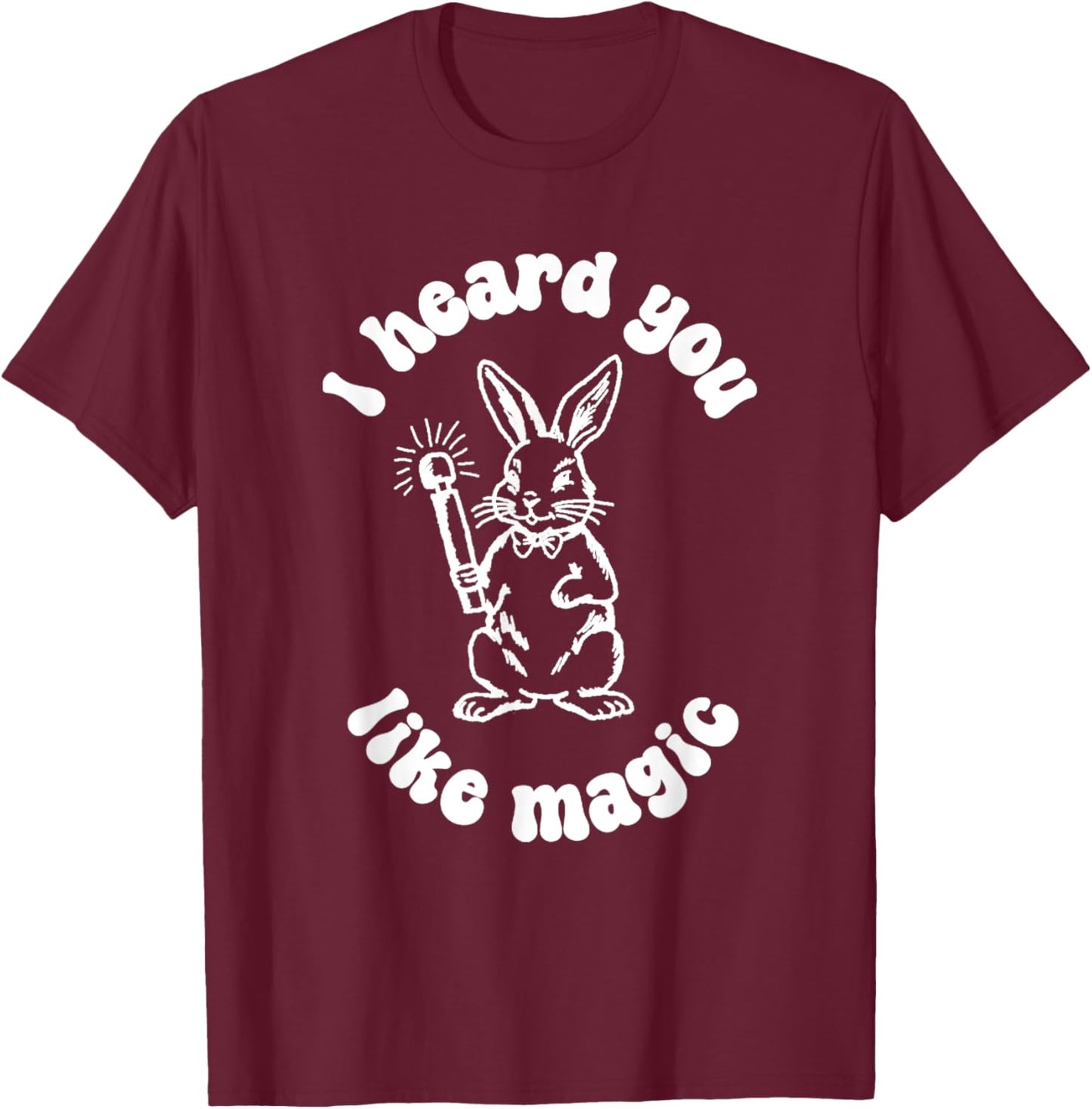 I've Got A Wand And A Rabbit I Hate You Like Magic T-Shirt - T-Shirt | Maroon