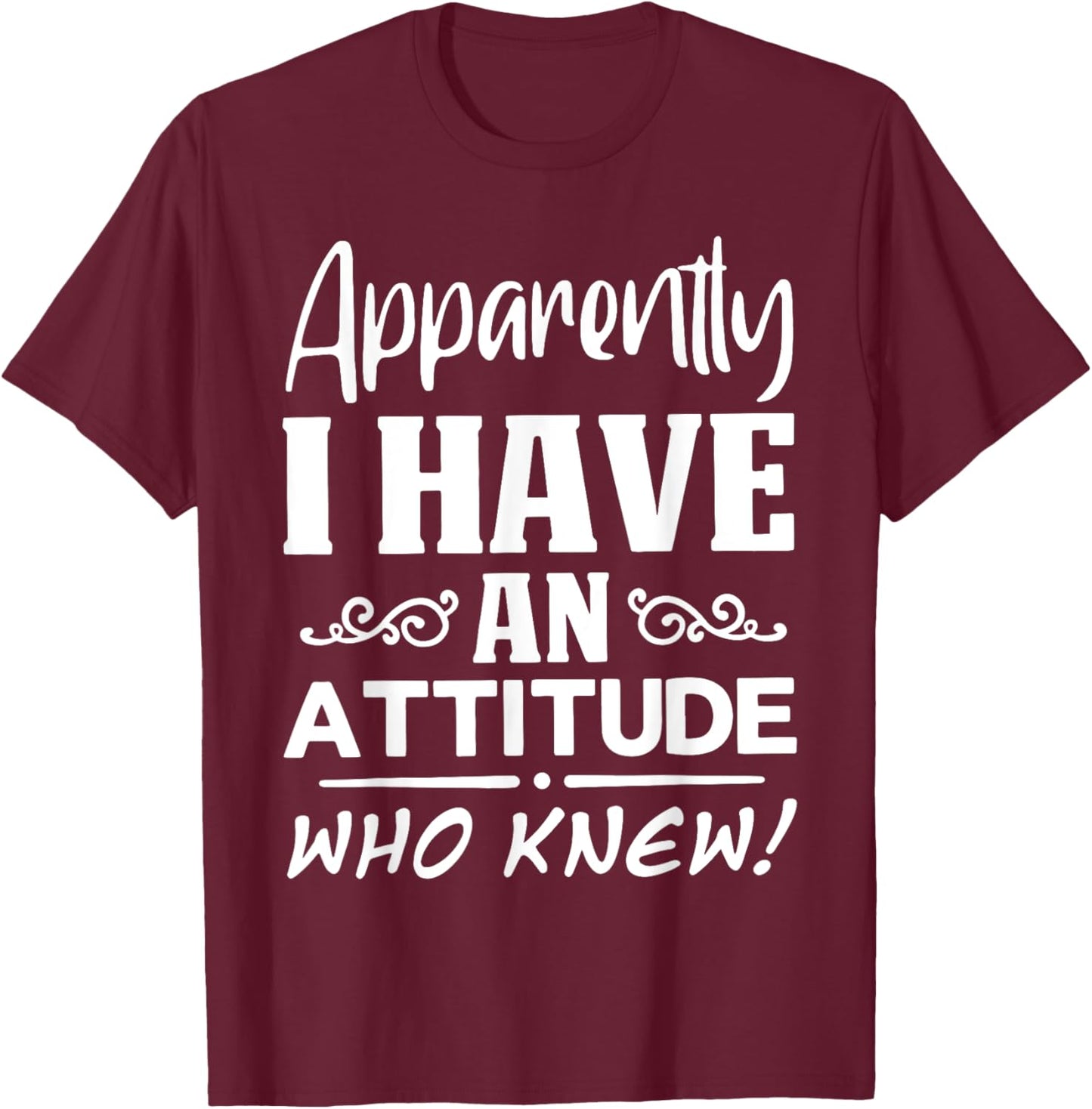 Apparently I have an attitude who knew Funny Saying Sarcasti T-Shirt - T-Shirt | Maroon