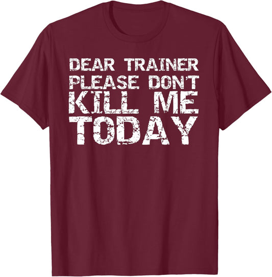 Dear Trainer Please Don't Kill Me Today Funny Saying Workout T-Shirt - T-Shirt | Maroon