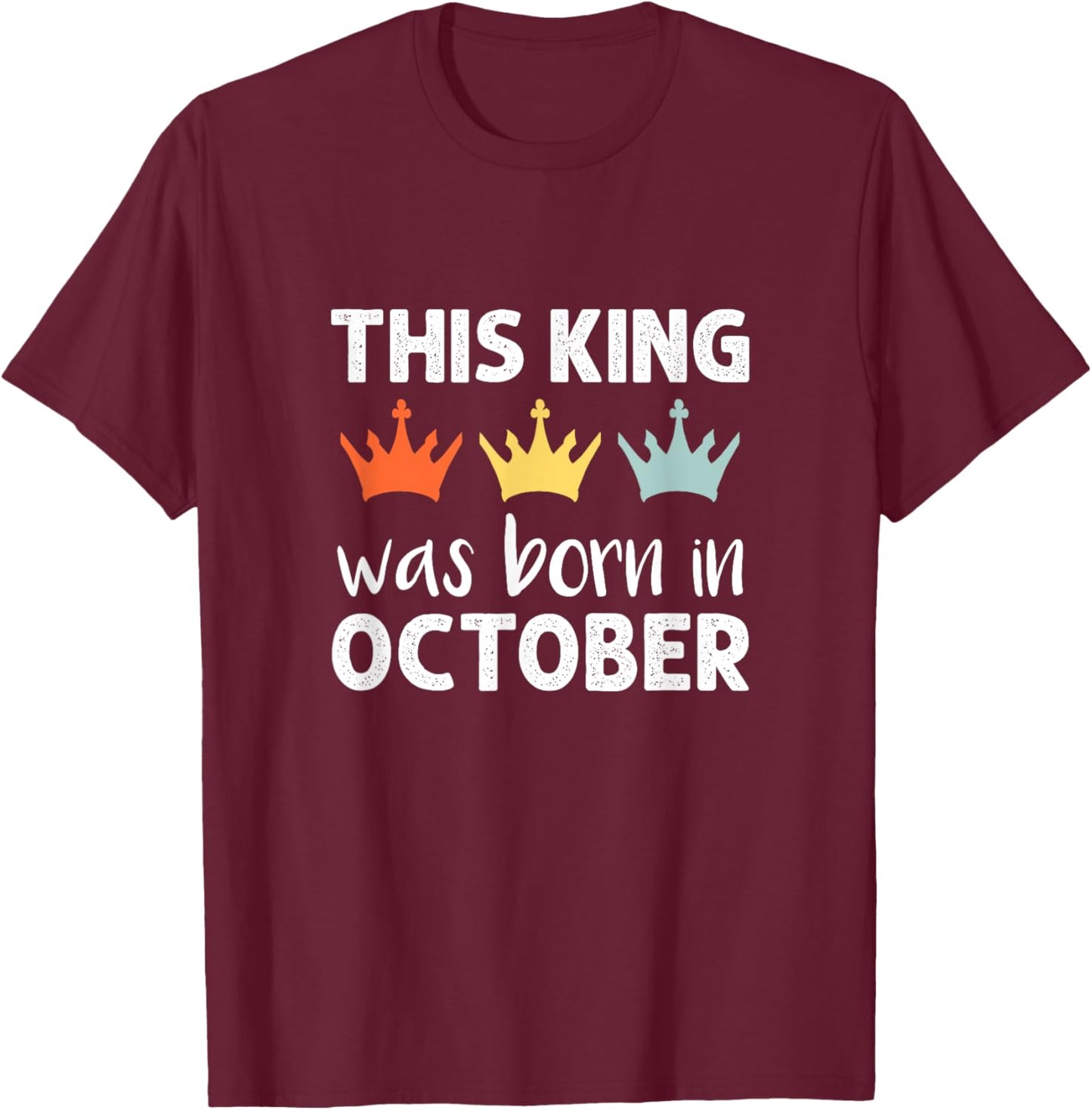 This King Was Born - October Birthday T-Shirt - T-Shirt | Maroon
