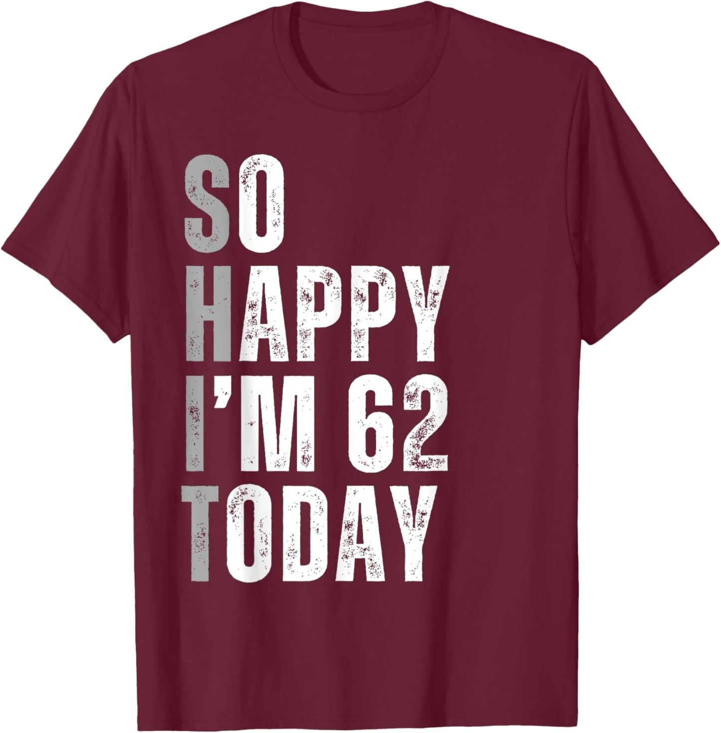 So Happy I'm 62 Today 62 Years Old birthday gifts T-Shirt - T-Shirt | Maroon