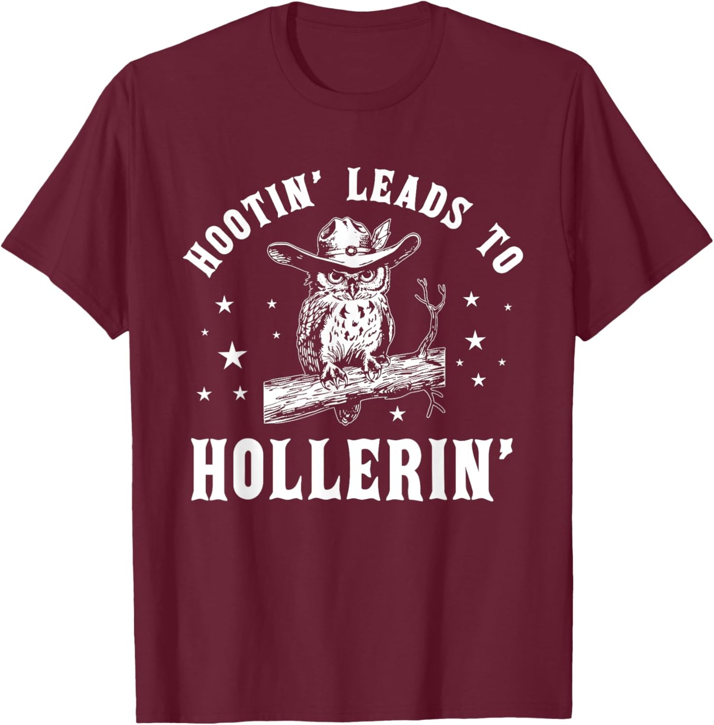 Hootin' Leads To Hollerin', Hooting Hollering, Funny Owl T-Shirt - T-Shirt | Maroon