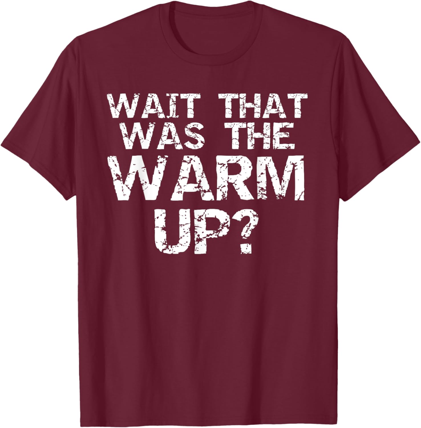 Wait That Was the Warm Up? Funny High Intensity Workout T-Shirt - T-Shirt | Maroon