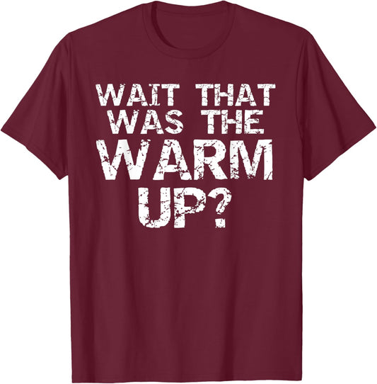 Wait That Was the Warm Up? Funny High Intensity Workout T-Shirt - T-Shirt | Maroon