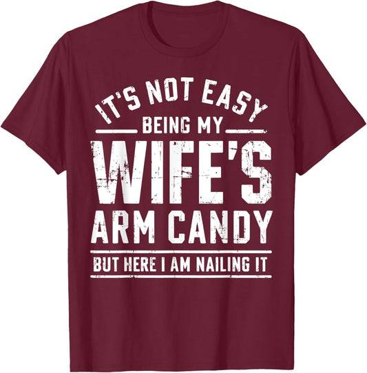 Funny Husband Gifts It's Not Easy Being My Wife's Arm Candy T-Shirt - T-Shirt | Maroon