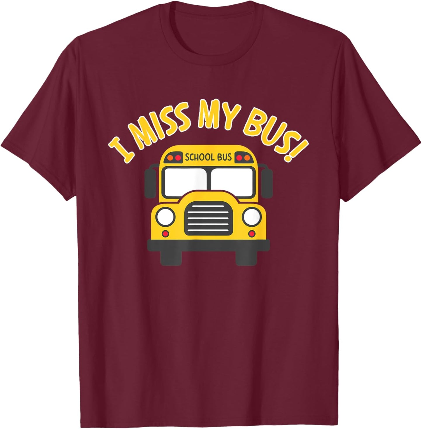 I Miss My Bus, Bus Rider, Student Bus, Kids Bus, School Bus T-Shirt - T-Shirt | Maroon