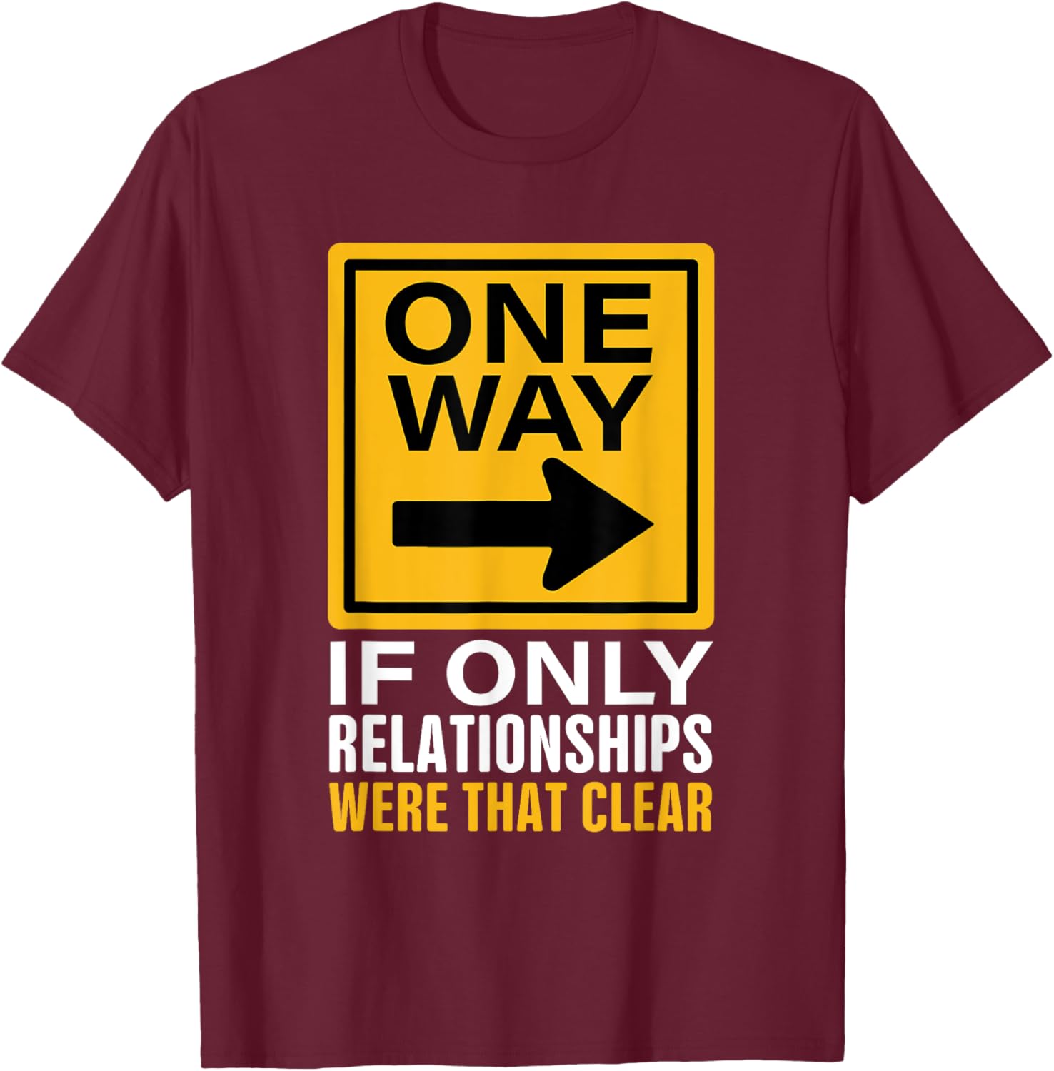 One Way! Funny Driver Sarcastic Road Highway Traffic Signs T-Shirt - T-Shirt | Maroon